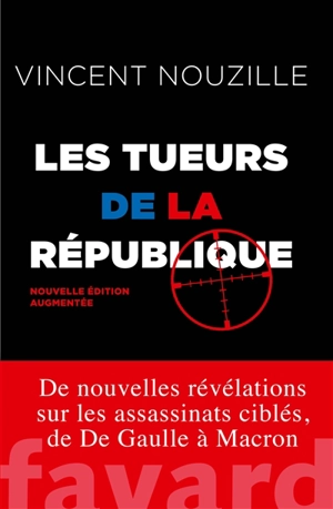 Les tueurs de la République : assassinats et opérations spéciales des services secrets - Vincent Nouzille