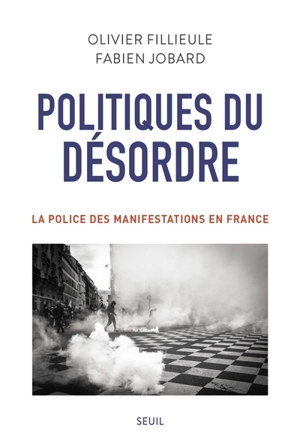 Politiques du désordre : la police des manifestations en France - Olivier Fillieule