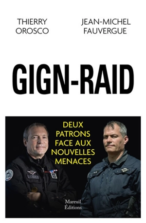 GIGN-Raid : deux patrons face aux nouvelles menaces - Thierry Orosco