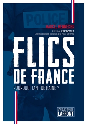 Flics de France : pourquoi tant de haine ? - Marcel Mennecier