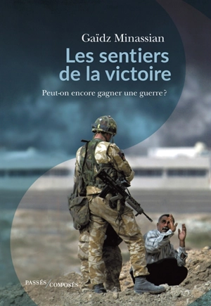 Les sentiers de la victoire : peut-on encore gagner une guerre ? - Gaïdz Minassian