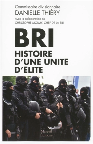 BRI : histoire d'une unité d'élite - Danielle Thiéry