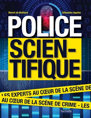 Police scientifique : les experts au coeur de la scène de crime - Sébastien Aguilar
