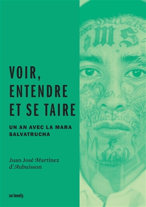 Voir, entendre et se taire : une année avec la Mara Salvatrucha - Juan Martinez d'Aubuisson