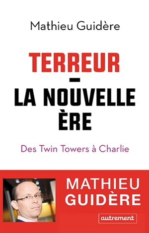 Terreur : la nouvelle ère : des Twin Towers à Charlie - Mathieu Guidère