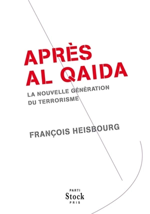 Après Al Qaida : la nouvelle génération du terrorisme - François Heisbourg