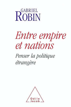 Entre empire et nations : penser la politique étrangère - Gabriel Robin