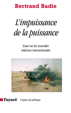 L'impuissance de la puissance : essais sur les incertitudes et les espoirs des nouvelles relations internationales - Bertrand Badie