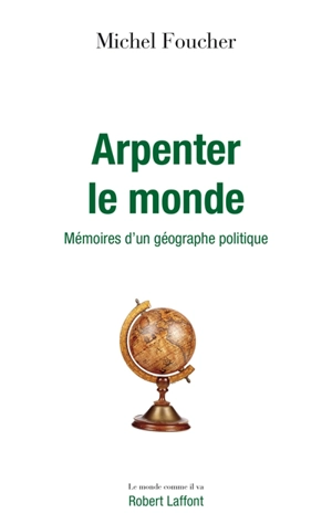 Arpenter le monde : mémoires d'un géographe politique - Michel Foucher