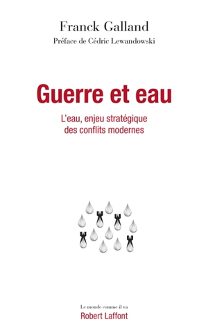 Guerre et eau : l'eau, enjeu stratégique des conflits modernes - Franck Galland