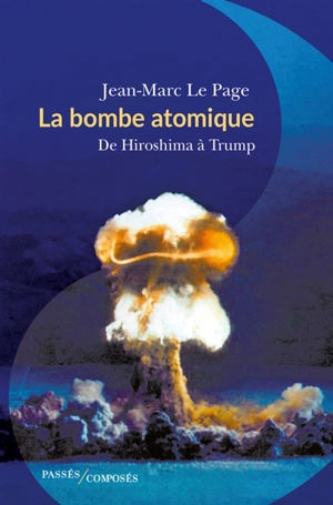 La bombe atomique : de Hiroshima à Trump - Jean-Marc Le Page