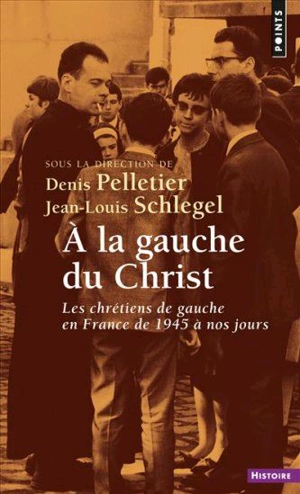 A la gauche du Christ : les chrétiens de gauche en France de 1945 à nos jours