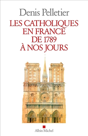 Les catholiques en France de 1789 à nos jours - Denis Pelletier