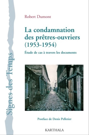 La condamnation des prêtres-ouvriers (1953-1954) : étude de cas à travers les documents - Robert Dumont