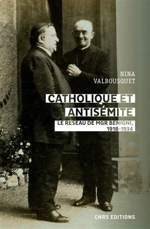 Catholique et antisémite : le réseau de Mgr Benigni : 1918-1934 - Nina Valbousquet