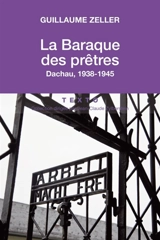 La baraque des prêtres : Dachau, 1938-1945 - Guillaume Zeller