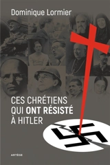 Ces chrétiens qui ont résisté à Hitler - Dominique Lormier