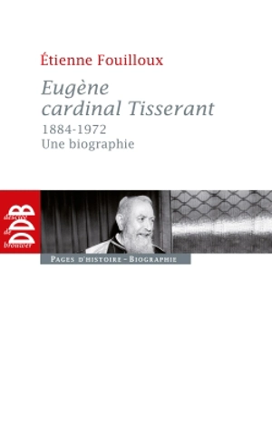 Eugène cardinal Tisserant, 1884-1972 : une biographie - Etienne Fouilloux