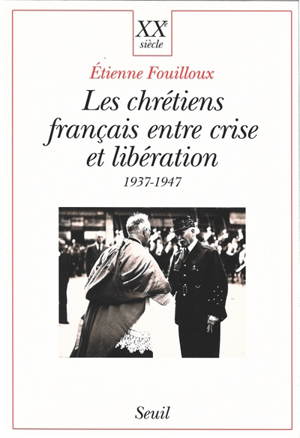 Les chrétiens français entre crise et libération : 1937-1947 - Etienne Fouilloux