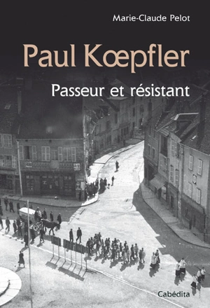 Paul Koepfler : passeur et résistant : 1921-1943 - Marie-Claude Pelot