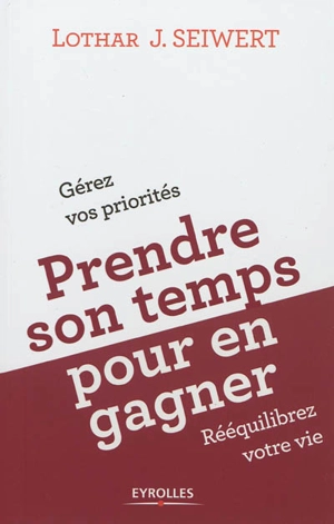 Prendre son temps... pour en gagner : gérez vos priorités, rééquilibrez votre vie - Lothar Seiwert