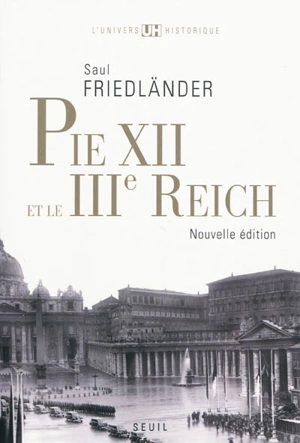 Pie XII et le IIIe Reich. Pie XII et l'extermination des Juifs : un réexamen (2009) - Saul Friedländer