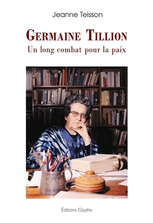 Germaine Tillion : un long combat pour la paix - Jeanne Teisson