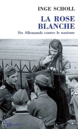 La Rose blanche : six Allemands contre le nazisme - Inge Aicher Scholl