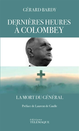 Dernières heures à Colombey : la mort du général - Gérard Bardy