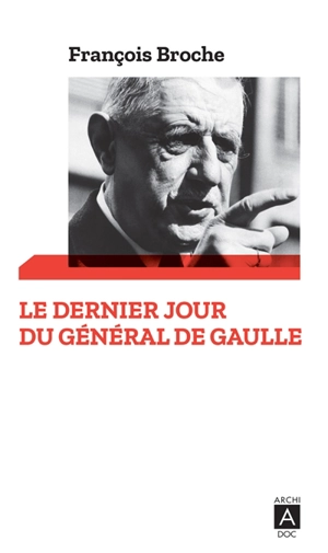 Le dernier jour du général de Gaulle - François Broche