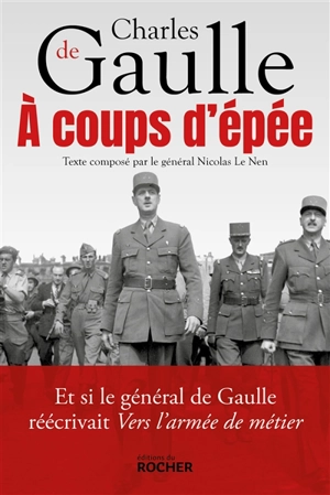 A coups d'épée : et si le général de Gaulle réécrivait Vers l'armée de métier... - Charles de Gaulle