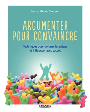 Argumenter pour convaincre : techniques pour déjouer les pièges et influencer avec succès - Jean Simonet