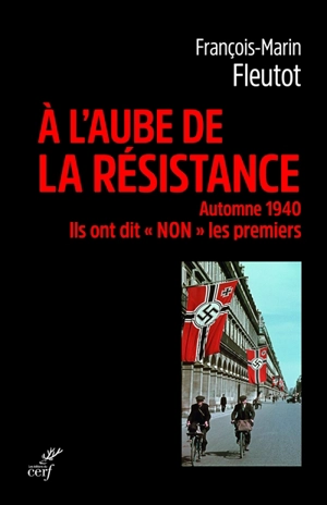 A l'aube de la Résistance : automne 1940 : ils ont dit non les premiers - François-Marin Fleutot