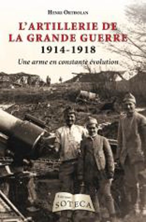 L'artillerie de la Grande Guerre : 1914-1918 : une arme en constante évolution - Henri Ortholan