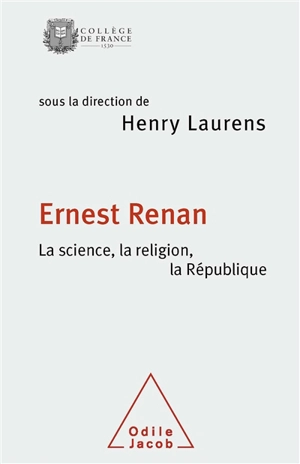 Ernest Renan : la science, la religion, la République - Collège de France. Colloque de rentrée (2012 ; Paris)