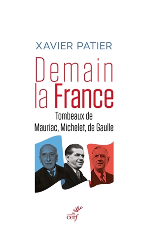 Demain la France : tombeaux de Mauriac, Michelet, de Gaulle - Xavier Patier