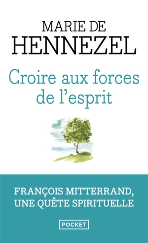 Croire aux forces de l'esprit : François Mitterrand, une quête spirituelle : récit - Marie de Hennezel