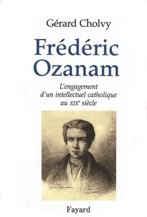 Frédéric Ozanam : 1813-1853 - Gérard Cholvy