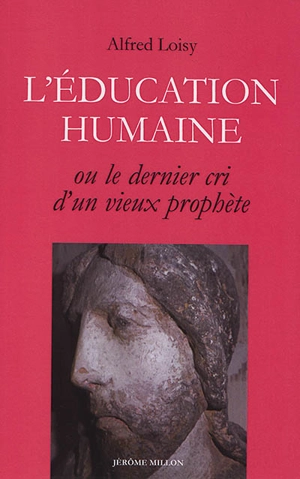 L'éducation humaine ou Le dernier cri d'un vieux prophète - Alfred Loisy