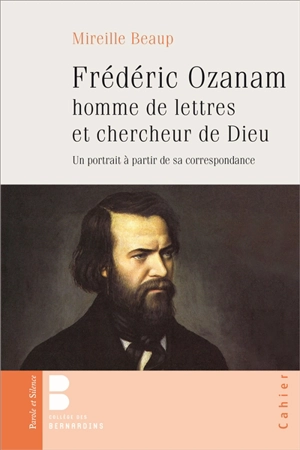 Frédéric Ozanam, homme de lettres et chercheur de Dieu : un portrait d'après sa correspondance - Mireille Beaup