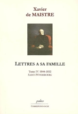 Lettres à sa famille. Vol. 4. Saint-Pétersbourg : 1844-1852 - Xavier de Maistre
