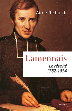 Lamennais, le révolté : 1782-1854 - Aimé Richardt