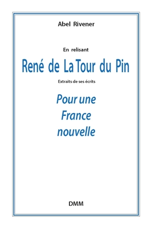En relisant René de La Tour du Pin : extraits de ses écrits : pour une France nouvelle - René de La Tour du Pin-Chambly de La Charce