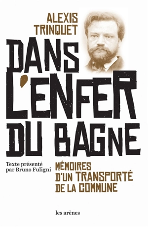 Dans l'enfer du bagne : mémoires d'un transporté de la Commune - Alexis Trinquet