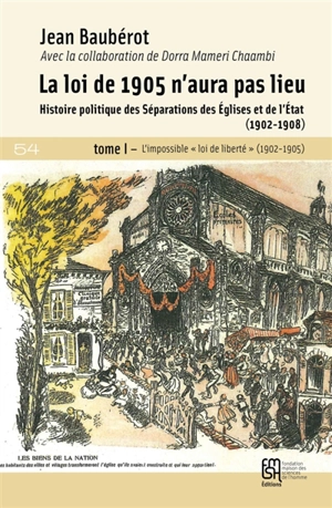 La loi de 1905 n'aura pas lieu : histoire politique des séparations des Eglises et de l'Etat (1902-1908). Vol. 1. L'impossible loi de liberté (1902-1905) - Jean Baubérot-Vincent