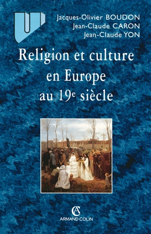 Religion et culture en Europe au 19e siècle : 1800-1914 - Jacques-Olivier Boudon
