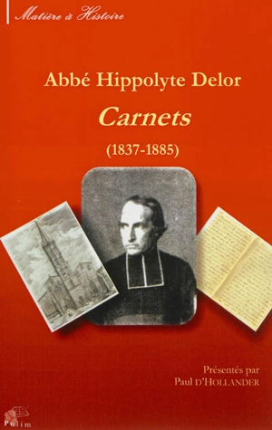 Abbé Hippolyte Delor : professeur au collège de Felletin, curé de la paroisse Saint-Pierre du Queyroix à Limoges : carnets, 1837-1885 - Hippolyte Delor