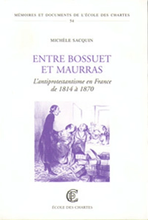 Entre Bossuet et Maurras : l'antiprotestantisme en France de 1814 à 1870 - Michèle Sacquin