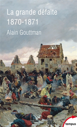 La grande défaite : 1870-1871 - Alain Gouttman