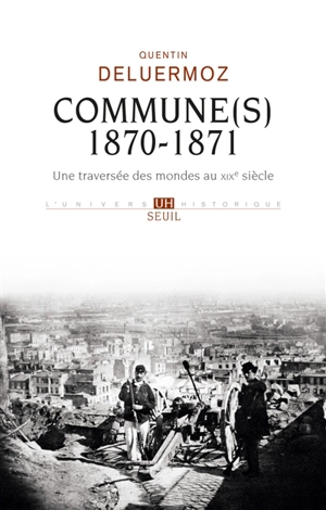 Commune(s), 1870-1871 : une traversée des mondes au XIXe siècle - Quentin Deluermoz